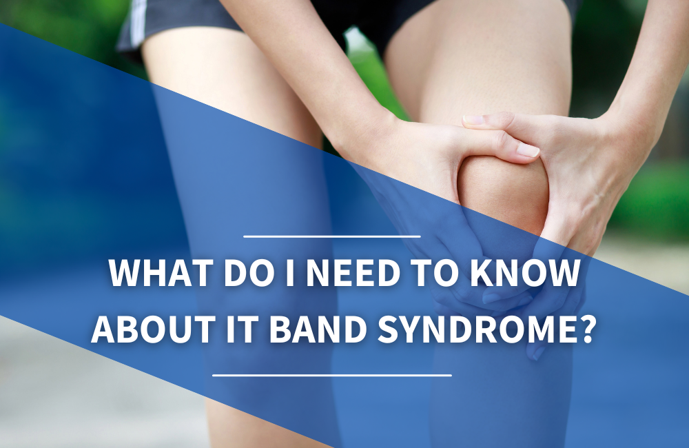 Iliotibial Band Syndrome - What You Need to Know
